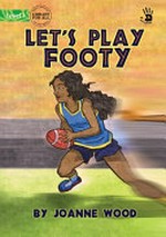 Let's play footy / by Joanne Wood ; [original illustrations by Michael Magpantay].