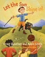 Let the sun shine in! / Craig Sheather & Adam Smith ; illustrated by Annabelle Hale.