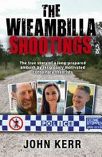 The Wieambilla shootings : the true story of a long-prepared ambush by religiously motivated conspiracy theorists / John Kerr.
