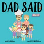Dad said. written by (Dad) Russell Anderson ; illustrated by (Daughter) Christine Christodoulou. Book 1 /