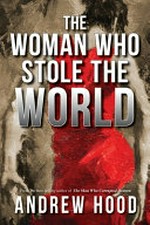 The woman who stole the world / Andrew Hood.