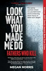 Look what you made me do : fathers who kill / Megan Norris.