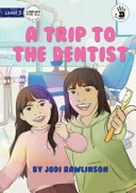 A trip to the dentist / by Jodi Rawlinson ; [original illustrations by keishart].