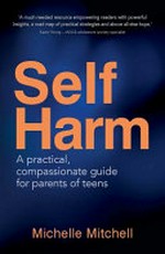Self harm : a practical, compassionate guide for parents of teens / Michelle Mitchell.