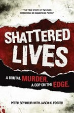 Shattered lives : a brutal murder. A cop on the edge / Peter Seymour with Jason K. Foster.