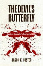 The devil's butterfly : hunting Australia's first serial killer / Jason K. Foster.
