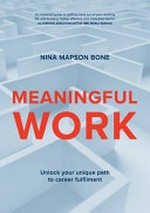 Meaningful work : unlock your unique path to career fulfilment / Nina Mapson Bone.