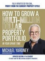 How to grow a multi-million dollar property portfolio in your spare time / Michael Yardney.