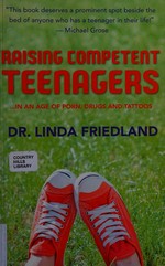 Raising competent teens : ...in an age of porn, drugs and tattoos / Dr Linda Friedland.