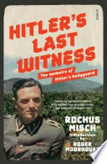 Hitler's last witness : the memoirs of Hitler's bodyguard / Rochus Misch ; co-authored by Michael Stehle, Jörn Precht, Ralph Giordano, Regina Carstensen and Sandra Zarrinbal ; translated by Geoffrey Brooks ; introduced by Roger Moorhouse.