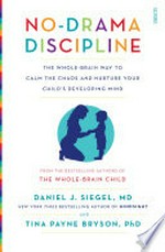 No-drama discipline : the whole-brain way to calm the chaos and nurture your child's developing mind / Daniel J. Siegel, MD and Tina Payne Bryson, PhD.
