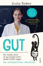 Gut : the inside story of our body's most under-rated organ / Giulia Enders ; [illustrations by Jill Enders ; translated by David Shaw].