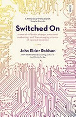 Switched on : a memoir of brain change, emotional awakening, and the emerging science of neurostimulation / John Elder Robison.