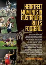 Heartfelt moments in Australian Rules Football / edited by Ross Fitzgerald.