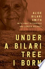 Under a bilari tree I born / Alice Bilari Smith, with Anna Vitenbergs and Loreen Brehaut.