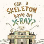 Can a skeleton have an x-ray? / Kyle Hughes-Odgers.