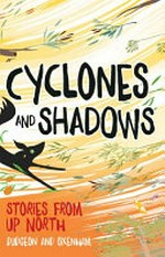 Cyclones and shadows : stories from up north / Laura Dudgeon, Pat Dudgeon, Sabrina Dudgeon-Swift, Darlene Oxenham.