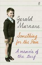 Something for the pain : a memoir of the turf / by Gerald Murnane.