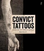 Convict tattoos : marked men and women of Australia / written and illustrated by Simon Barnard.