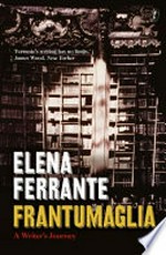Frantumaglia : a writer's journey / by Elena Ferrante ; translated from the Italian by Ann Goldstein.