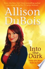 Into the dark : how the dead help us heal / Allison DuBois.