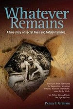 Whatever remains : a true story of secret lives and hidden families / Penny Graham.