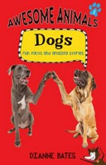 Dogs : fun facts and amazing stories / Dianne Bates.