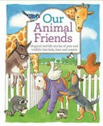 Our animal friends : magical real-life stories of pets and wildlife that help, heal and inspire.