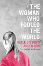 The woman who fooled the world : Belle Gibson's cancer con / Beau Donelly & Nick Toscano.
