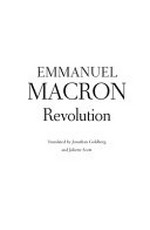 Revolution / Emmanuel Macron ; translated by Jonathan Goldberg and Juliette Scott.