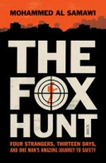The fox hunt : four strangers, thirteen days, and one man's amazing journey to safety / Mohammed Al Samawi.