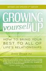 Growing yourself up : how to bring your best to all of life's relationships / Jenny Brown PhD.