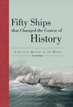 Fifty ships that changed the course of history : a nautical history of the world / Ian Graham.