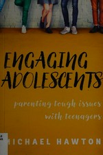 Engaging adolescents : parenting tough issues with teenagers / Michael Hawton.