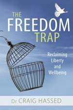 The freedom trap : reclaiming liberty and wellbeing / Dr Craig Hassed.