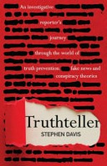 Truthteller : an investigative reporter's journey through the world of truth prevention, fake news and conspiracy theories / Stephen Davis.