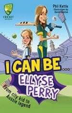 I can be... Ellyse Perry : from city kid to Aussie legend / Phil Kettle ; illustrations by David Dunstan.