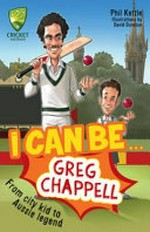 I can be... Greg Chappell : from country kid to Aussie legend / Phil Kettle ; illustrations by David Dunstan.
