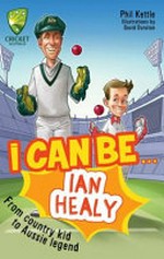 I can be... Ian Healy : from country kid to Aussie legend / Phil Kettle ; illustrations by David Dunstan.