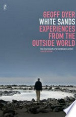 White sands : experiences from the outside world / Geoff Dyer.