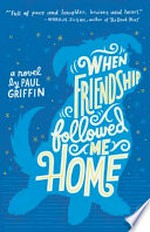When friendship followed me home / by Paul Griffin.