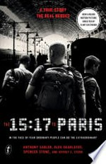 The 15:17 to Paris : the true story of a terrorist, a train, and three friends who became heroes / Anthony Sadler, Alek Skarlatos, Spencer Stone, and Jeffrey E. Stern.