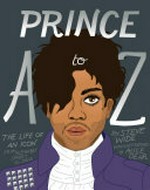 Prince A to Z : the life of an icon from Alphabet Street to Jay Z / by Steve Wide ; with illustrations by Alice Oehr.