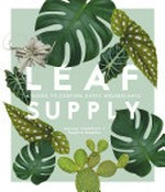 Leaf supply : a guide to keeping happy houseplants / Lauren Camilleri + Sophie Kaplan.