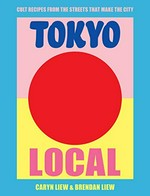 Tokyo local : cult recipes from the streets that make the city / Caryn Liew & Brendan Liew ; photography by Alana Dimou.