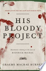 His bloody project : documents relating to the case of Roderick Macrae : a novel / editied and introduced by Graeme Macrae Burnet.