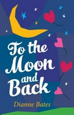 To the moon and back / Dianne Bates.