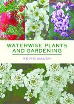 Waterwise plants and gardening / Kevin Walsh.