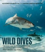 Wild dives : the most mind-blowing underwater encounters with marine animals from around the world / Nick Robertson-Brown and Caroline Robertson-Brown.