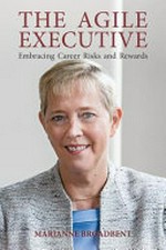 The agile executive : embracing career risks and rewards / Marianne Broadbent.